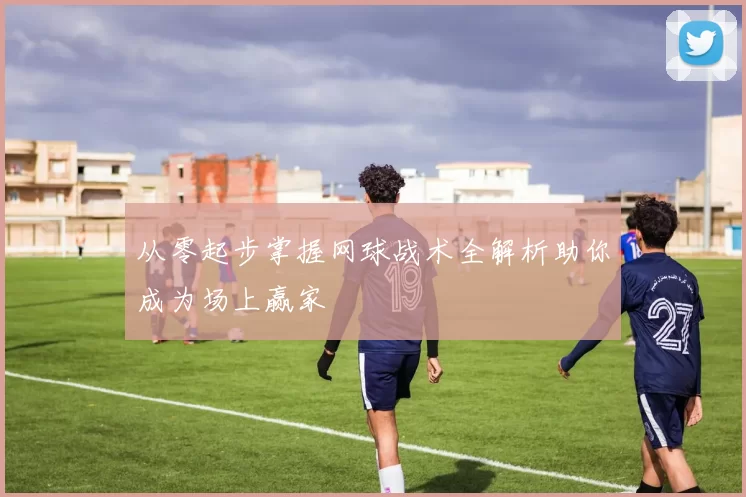 从零起步掌握网球战术全解析助你成为场上赢家
