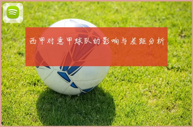 西甲对意甲球队的影响与差距分析