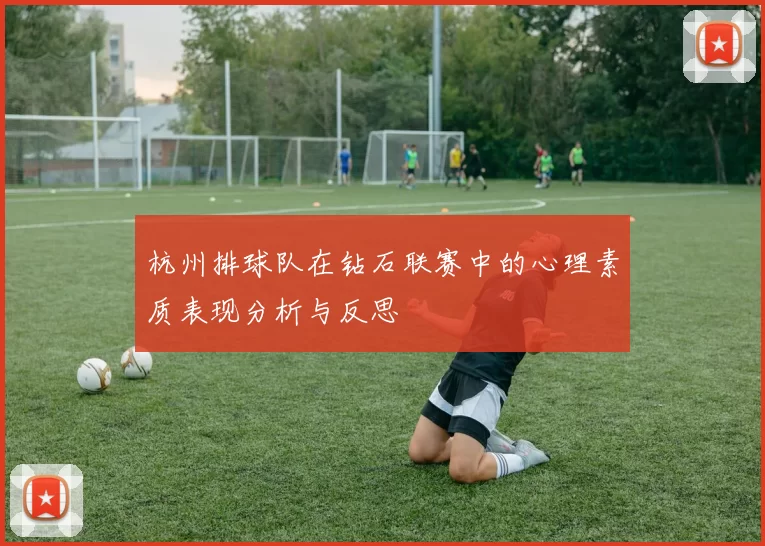 杭州排球队在钻石联赛中的心理素质表现分析与反思
