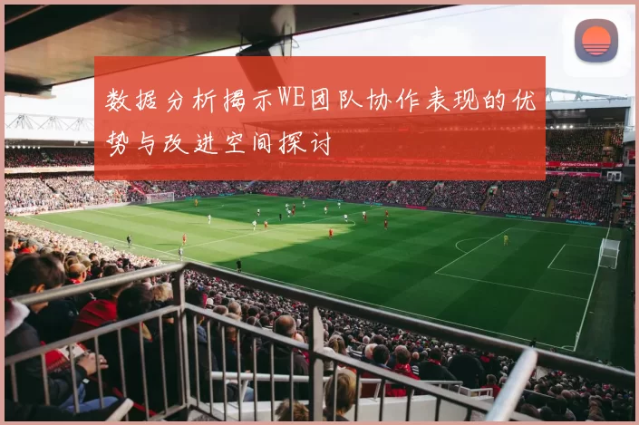 数据分析揭示WE团队协作表现的优势与改进空间探讨