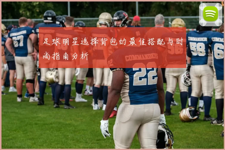 足球明星选择背包的最佳搭配与时尚指南分析