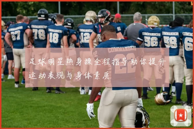 足球明星热身操全程指导助你提升运动表现与身体素质