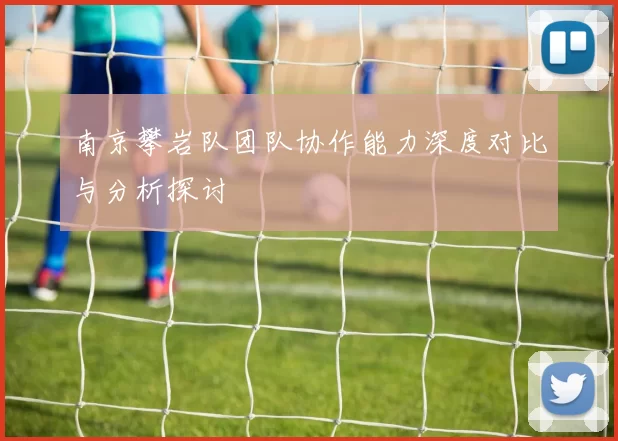 南京攀岩队团队协作能力深度对比与分析探讨