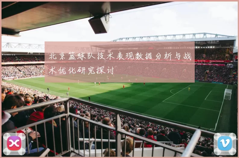 北京篮球队技术表现数据分析与战术优化研究探讨