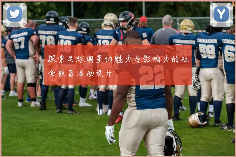 探索足球明星的魅力与影响力的社会教育活动设计