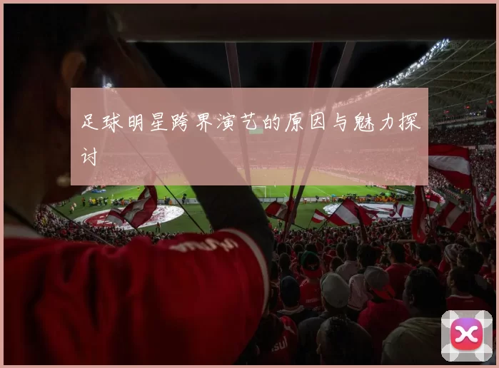 足球明星跨界演艺的原因与魅力探讨